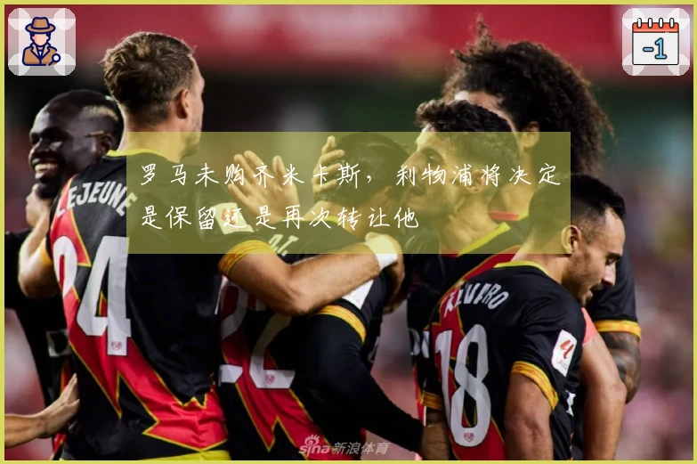 罗马未购齐米卡斯，利物浦将决定是保留还是再次转让他