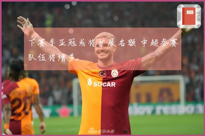 下赛季亚冠或将扩展名额 中超参赛队伍将增多