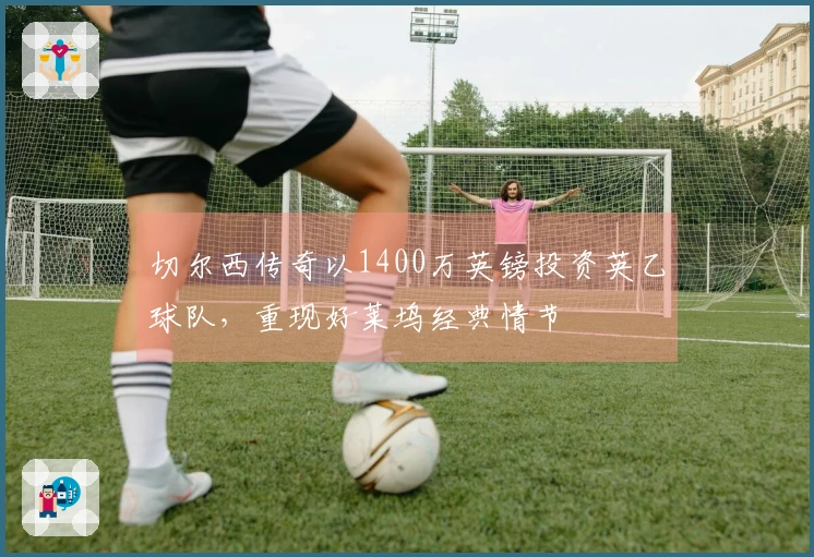 切尔西传奇以1400万英镑投资英乙球队，重现好莱坞经典情节